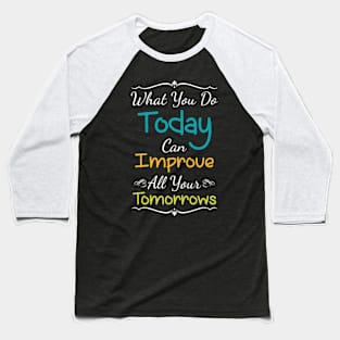 Inspirational Print What You Do Today Can Improve All Your Tomorrows Baseball T-Shirt